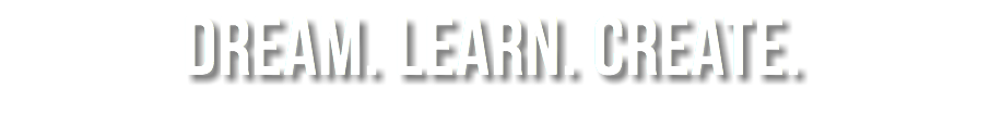 DREAM. LEARN. CREATE.