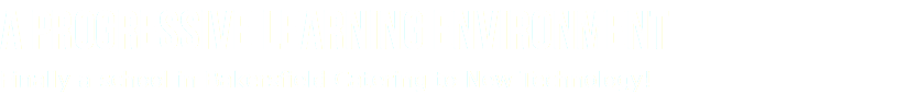 A progressive learning environment Finally a school in Bakersfield Catering to New Technology!
